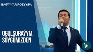 Bagtyyar Rozyyew - Ogulsurayym Soygumizden  2020