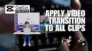  LEARN QUICKLY How You Can Apply Video Transition To All Clips On CapCut PC?