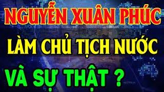 Sự Thật Về Tin Đồn Ông Nguyễn Xuân Phúc Trở Lại Làm CHỦ TỊCH NƯỚC Và  Kết Luận GIẬT MÌNH LĐTH