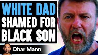 White Dad SHAMED for BLACK SON What Happens Next Is Shocking  Dhar Mann