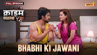 Bhabhi Ki Jawani  Crime Files  NEW FULL EPISODE  नई कहानी  Ravi Kishan  Ishara