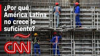 ¿Por qué la economía de América Latina no crece lo suficiente?