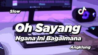 DJ OH SAYANG NGANA INI BAGAIMANA SLOW ANGKLUNG  VIRAL TIK TOK