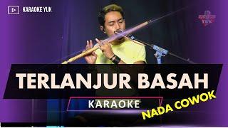 TERLANJUR BASAH KARAOKE NADA COWOK PRIA