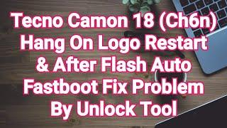 Tecno Camon 18 Ch6n Hang On Logo Restart & After Flash Auto Fastboot Fix Problem  By Unlock Tool