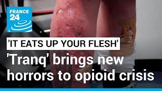 It eats up your flesh Tranq the new drug worsening Americas opioid epidemic • FRANCE 24