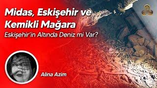Midas Eskişehir ve Kemikli Mağara  Eskişehir’in Altında Deniz Mi Var?  Alina Azim