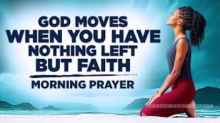 FAITH MOVES MOUNTAINS God Wants You To Believe  A Blessed Morning Prayer To Uplift You