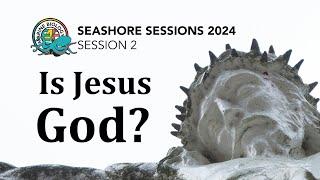 Is Jesus God? Seashore Sessions 2024 #2