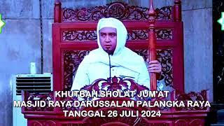 KHUTBAH SHOLAT JUMAT  MASJID RAYA DARUSSALAM PALANGKARAYA  26 JULI 2024