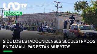 Confirman muerte de dos estadounidenses secuestrados en Tamaulipas hay un detenido