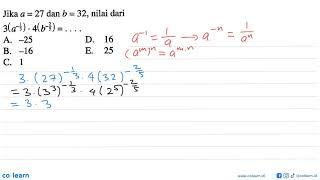 Jika a = 27 dan b = 32 nilai dari 3a^-13 · 4b^-25 = a. -25 b. -16 c. 1 d. 16 e. 25...