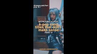 kpop song titles that dont make sense nitpicking k-pop part 6