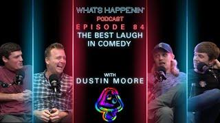 THE BEST LAUGH IN COMEDY W DUSTIN MOORE - Whats Happenin Podcast EP - 84