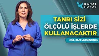 Tanrı Sizi Ölçülü İşlerde Kullanacaktır│Gülhan ile Umut Işığı │Kanal Hayat