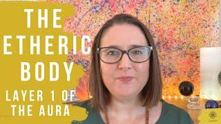 The Etheric Body -  Layer 1 of the Aura