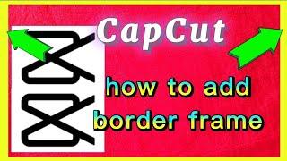 how to add a border frame on the video youre editing with CapCut video editor app