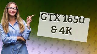 Can a GTX 1650 run 4k?