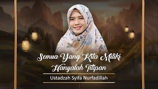 Semua Yang Kita Miliki Hanyalah Titipan  Ustadzah Syifa Nurfadillah