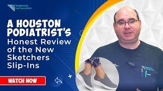 A Houston Podiatrists Honest Review of the New Sketchers Slip-Ins