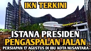 IKN TERKINI ‼️ Istana Presiden ‼️ Pengaspalan Jalan Persiapan 17 Agustus di Ibu Kota Nusantara