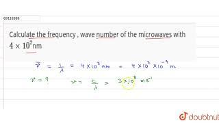 Calculate the frequency  wave number of the microwaves with 4 xx 10^7 nm