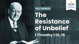 The Resistance of Unbelief ― A Sermon on 1 Timothy 112-16 Remastered