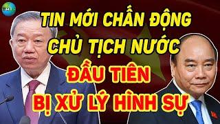 CẢ NƯỚC Ngã Ngửa Khi CHỦ TỊCH NƯỚC Đầu Tiên Bị Xử Lý HÌNH SỰ Nguyễn Xuân Phúc Liệu có Vào Lò? -THTS