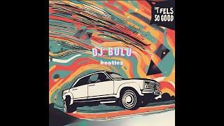 IT FEELS SO GOOD DJ BULU BOOTLEG