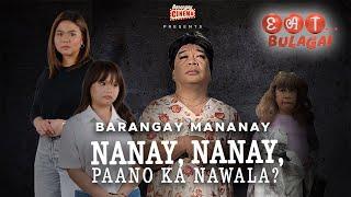 BARANGAY MANANAY NANAY NANAY PAANO KA NAWALA?  FULL TELEMOVIE  Eat Bulaga