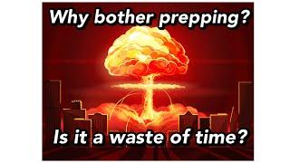 Why bother prepping for a nuclear attack? Is it a waste of time and money?