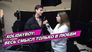 XOLIDAYBOY о новом треке съемках клипа и смысле любви