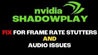 Nvidia Shadowplay frame rate stutter and audio FIX that actually works