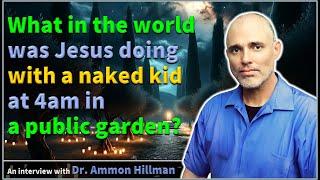 What in the world was Jesus doing with a naked kid at 4am in a public garden? - Dr. Ammon Hillman