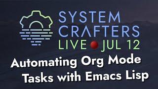 Automating Org Mode Tasks with Emacs Lisp - System Crafters Live