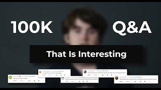 100K Q&A - That Is Interesting