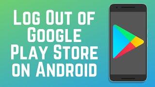 How to Log Out of Google Play Store on Android in 2024