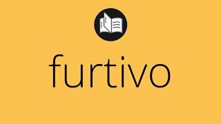 Que significa FURTIVO • furtivo SIGNIFICADO • furtivo DEFINICIÓN • Que es FURTIVO