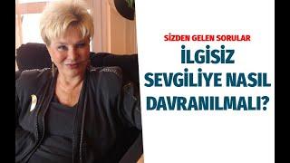 İLGİSİZ SEVGİLİYE NASIL DAVRANMAK LAZIM? Evlilik Terapisti Selin Karacehennem 0541 334 47 29