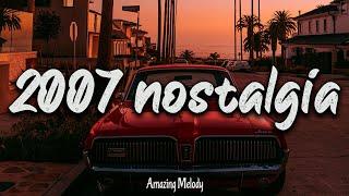 2007 nostalgia mix throwback playlist  2007 summer vibes