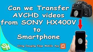 Can we Transfer AVCHD videos from Sony HX400V to Smartphone?  SH info  ⓈⒽ