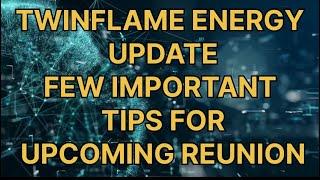 TWINFLAME ENERGY UPDATE FEW IMPORTANT TIPS FOR UPCOMING REUNION