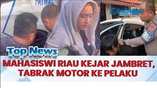 Kronologi Mahasiswi Riau Kejar Jambret tabrakkan Motor ke Pelaku