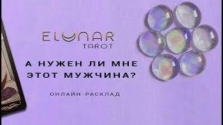 Расклад Таро - А НУЖЕН ЛИ ВАМ ЭТОТ МУЖЧИНА? Элунар Tarot