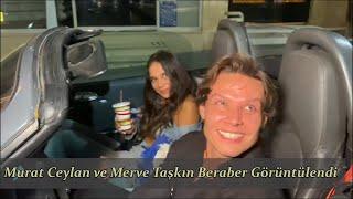 Murat Ceylan ve Merve Taşkın Beraber Görüntülendi