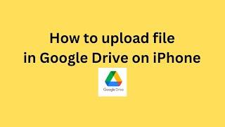 How to upload file in Google Drive on iPhone