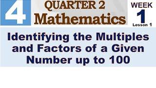 Q2 MATH 4 WEEK 1 LESSON 1  IDENTIFYING THE MULTIPLES AND FACTORS OF A GIVEN NUMBER UP TO 100