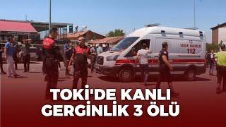 TOKİDE KANLI GERGİNLİK 3 ÖLÜ