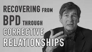 Recovering from BPD through Corrective Relationships  JOHN GUNDERSON