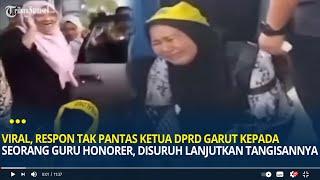 Viral Respon Tak Pantas Ketua DPRD Garut Kepada Seorang Guru Honorer Disuruh Lanjutkan Tangisannya